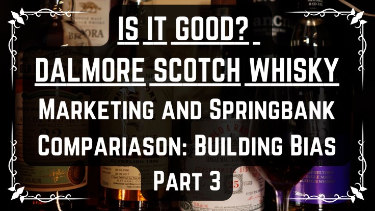The Dalmore – Is It Actually Good? | Marketing and a Springbank Comparison | Building Bias (PART&nbsp;3)